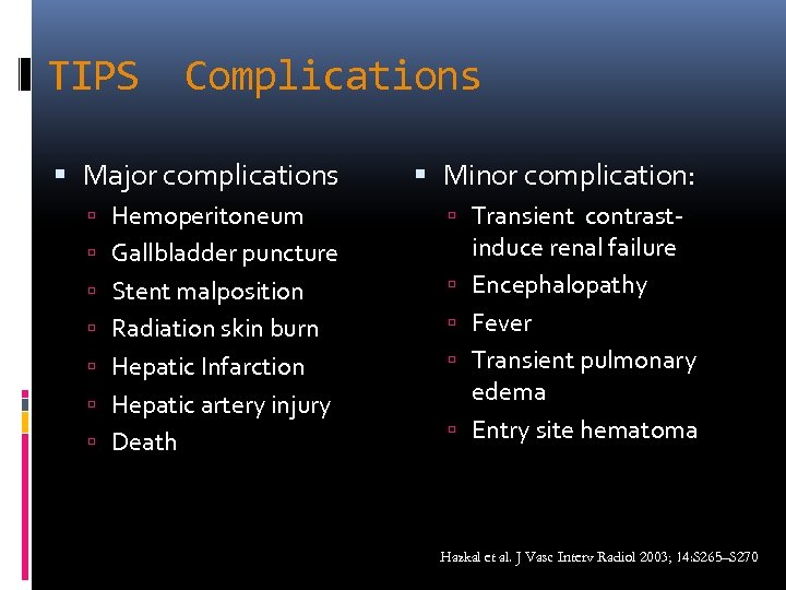 TIPS Complications Major complications Hemoperitoneum Minor complication: Transient contrast- Gallbladder puncture Stent malposition Radiation