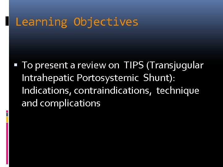 Learning Objectives To present a review on TIPS (Transjugular Intrahepatic Portosystemic Shunt): Indications, contraindications,