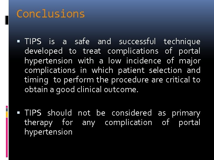 Conclusions TIPS is a safe and successful technique developed to treat complications of portal