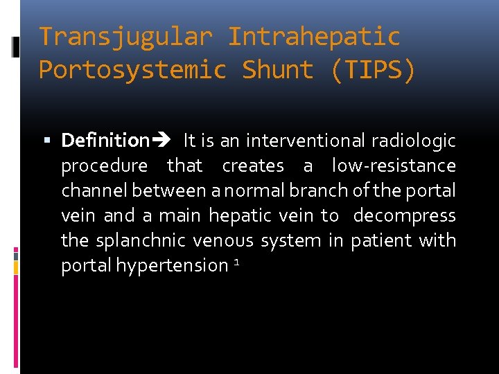 Transjugular Intrahepatic Portosystemic Shunt (TIPS) Definition It is an interventional radiologic procedure that creates