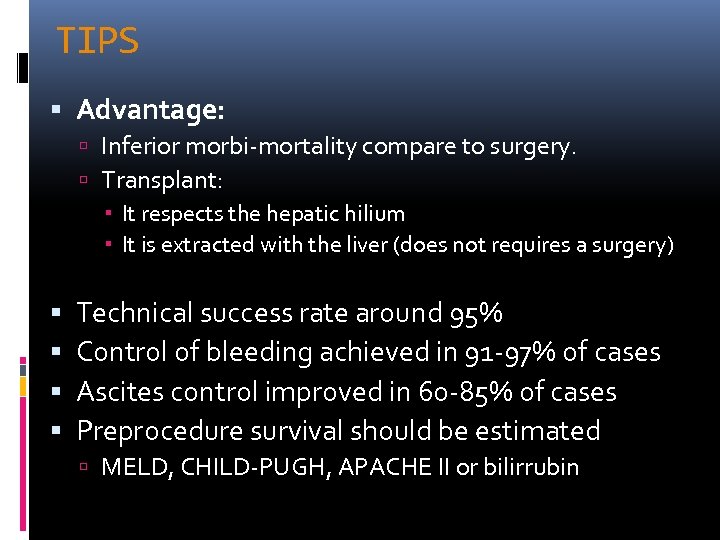 TIPS Advantage: Inferior morbi-mortality compare to surgery. Transplant: It respects the hepatic hilium It