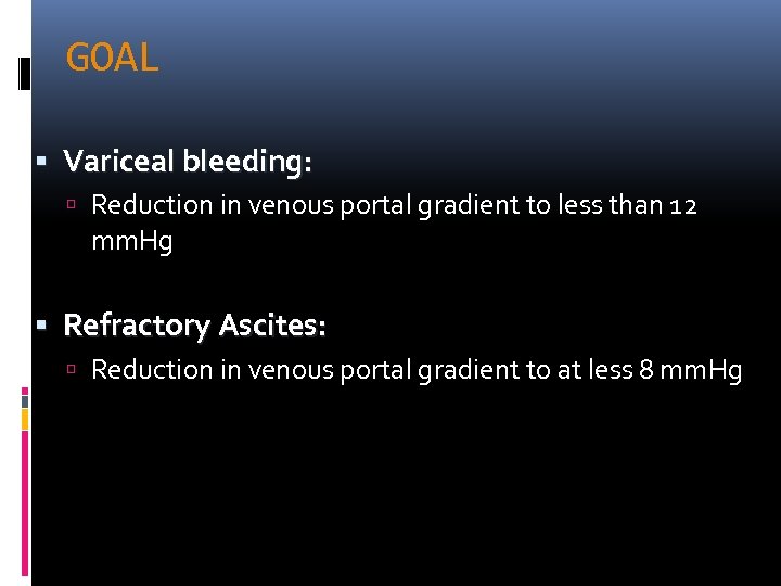 GOAL Variceal bleeding: Reduction in venous portal gradient to less than 12 mm. Hg