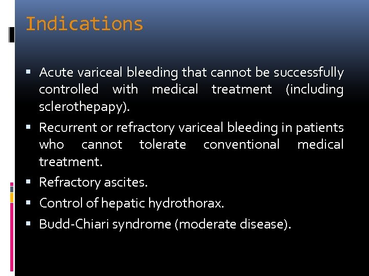 Indications Acute variceal bleeding that cannot be successfully controlled with medical treatment (including sclerothepapy).