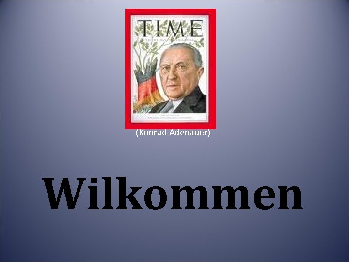 (Konrad Adenauer) Wilkommen 