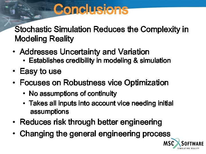 Conclusions Stochastic Simulation Reduces the Complexity in Modeling Reality • Addresses Uncertainty and Variation