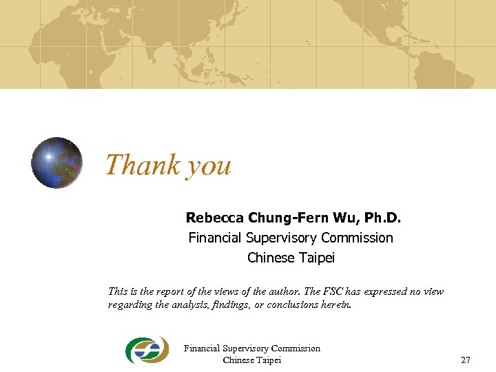 Thank you Rebecca Chung-Fern Wu, Ph. D. Financial Supervisory Commission Chinese Taipei This is