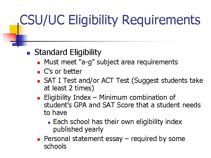 CSU/UC Eligibility Requirements n Standard Eligibility n n n Must meet “a-g” subject area