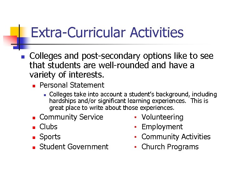 Extra-Curricular Activities n Colleges and post-secondary options like to see that students are well-rounded