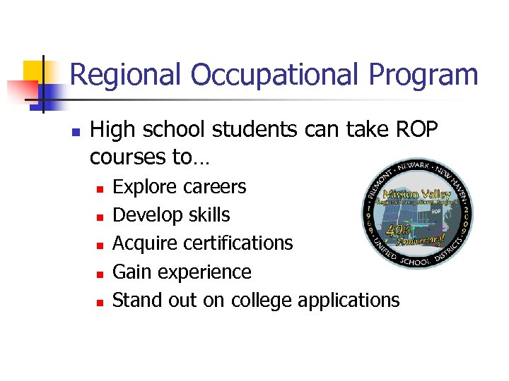 Regional Occupational Program n High school students can take ROP courses to… n n