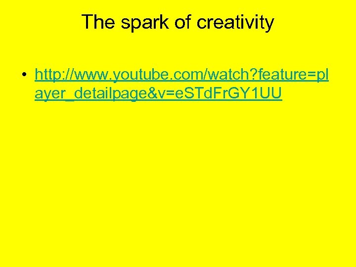 The spark of creativity • http: //www. youtube. com/watch? feature=pl ayer_detailpage&v=e. STd. Fr. GY