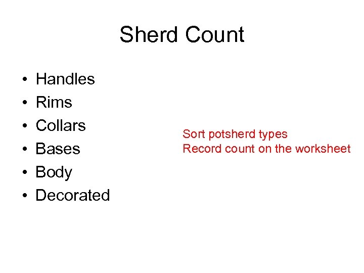 Sherd Count • • • Handles Rims Collars Bases Body Decorated Sort potsherd types