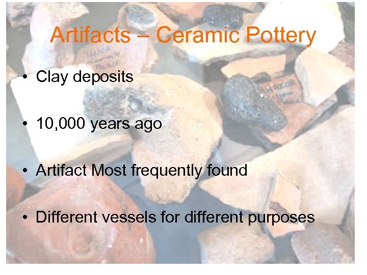 Artifacts – Ceramic Pottery • Clay deposits • 10, 000 years ago • Artifact