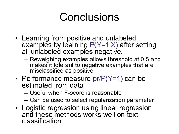 Conclusions • Learning from positive and unlabeled examples by learning P(Y=1|X) after setting all