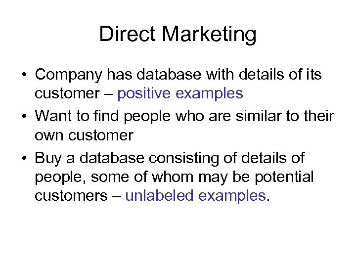 Direct Marketing • Company has database with details of its customer – positive examples