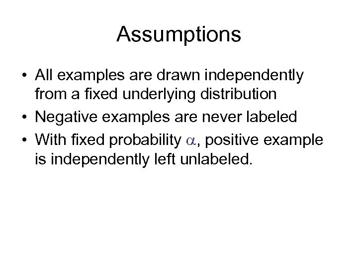 Assumptions • All examples are drawn independently from a fixed underlying distribution • Negative