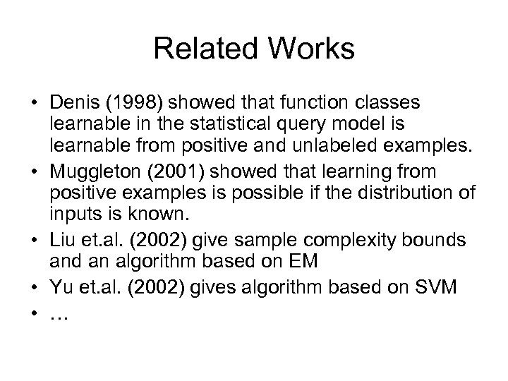 Related Works • Denis (1998) showed that function classes learnable in the statistical query