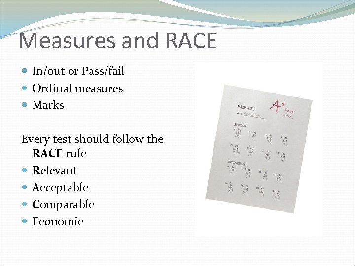 Measures and RACE In/out or Pass/fail Ordinal measures Marks Every test should follow the