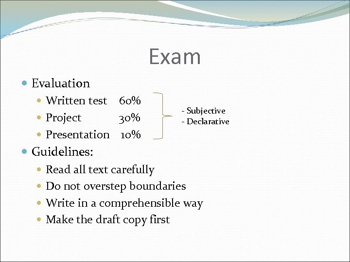 Exam Evaluation Written test 60% - Subjective Project 30% - Declarative Presentation 10% Guidelines: