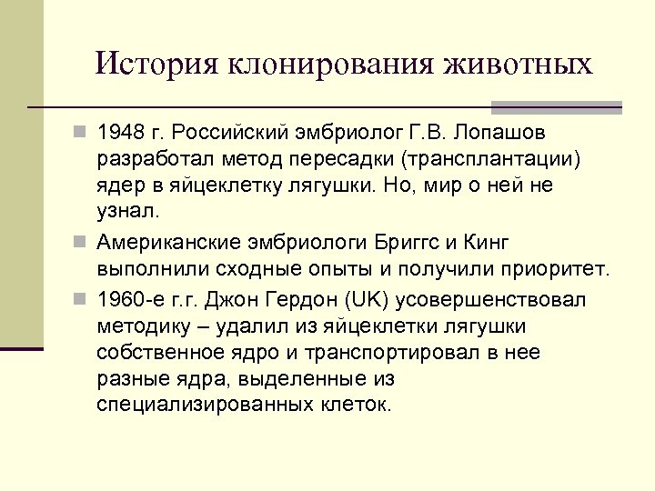 История клонирования животных n 1948 г. Российский эмбриолог Г. В. Лопашов разработал метод пересадки