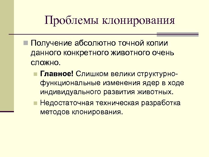 Проблемы клонирования n Получение абсолютно точной копии данного конкретного животного очень сложно. Главное! Слишком