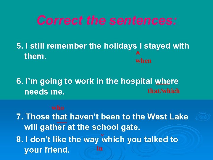 Correct the sentences: 5. I still remember the holidays I stayed with ^ them.