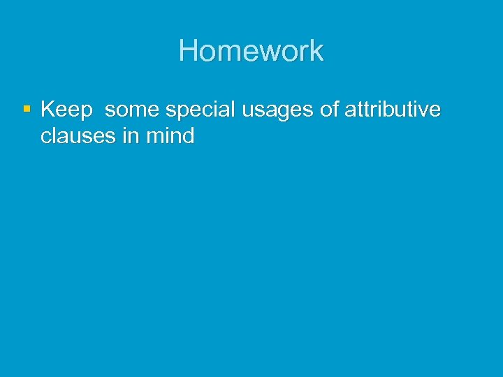 Homework § Keep some special usages of attributive clauses in mind 