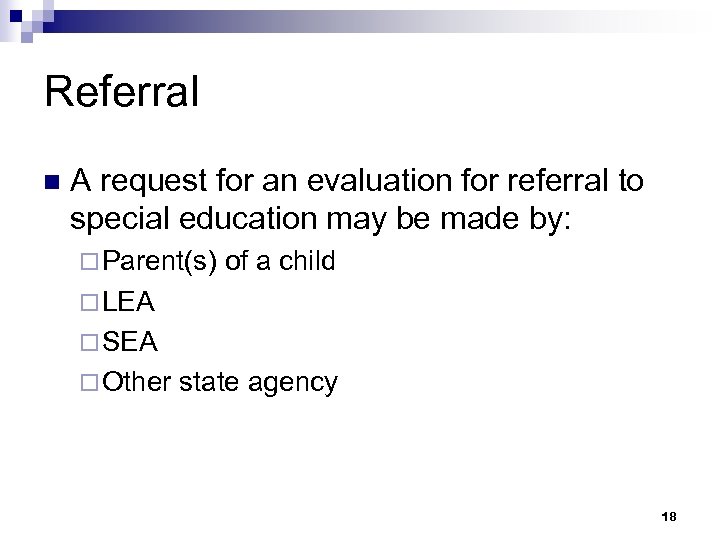 Referral n A request for an evaluation for referral to special education may be