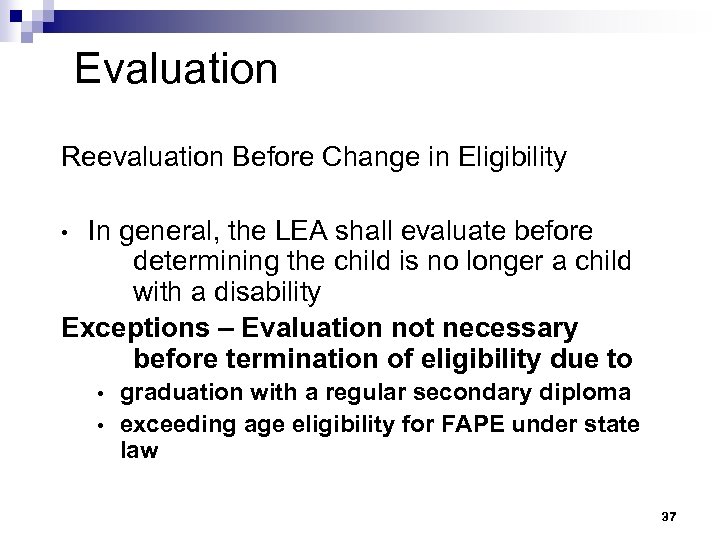Evaluation Reevaluation Before Change in Eligibility In general, the LEA shall evaluate before determining