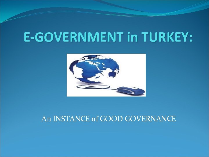 E-GOVERNMENT in TURKEY: An INSTANCE of GOOD GOVERNANCE 