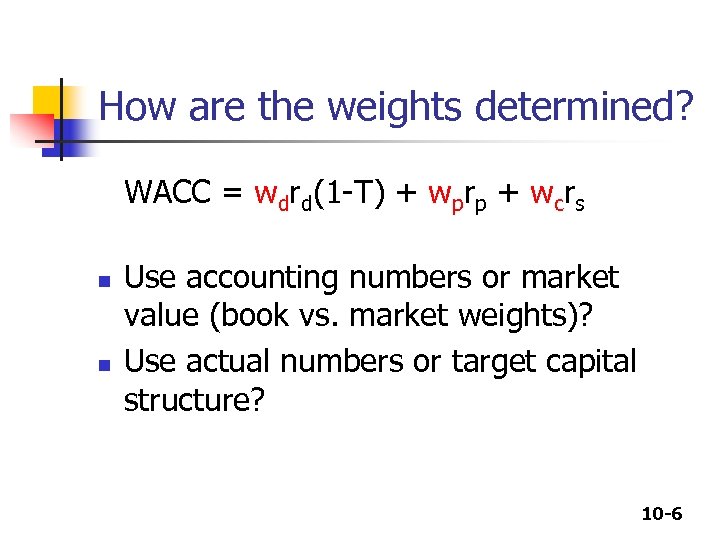 How are the weights determined? WACC = wdrd(1 -T) + wprp + wcrs n