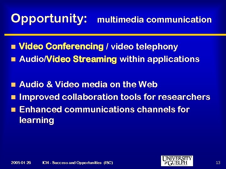 Opportunity: multimedia communication Video Conferencing / video telephony n Audio/Video Streaming within applications n