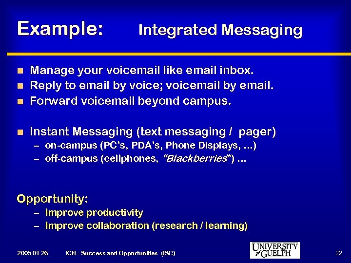 Example: Integrated Messaging Manage your voicemail like email inbox. n Reply to email by