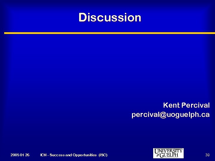 Discussion Kent Percival percival@uoguelph. ca 2005 01 26 ICN - Success and Opportunities (ISC)