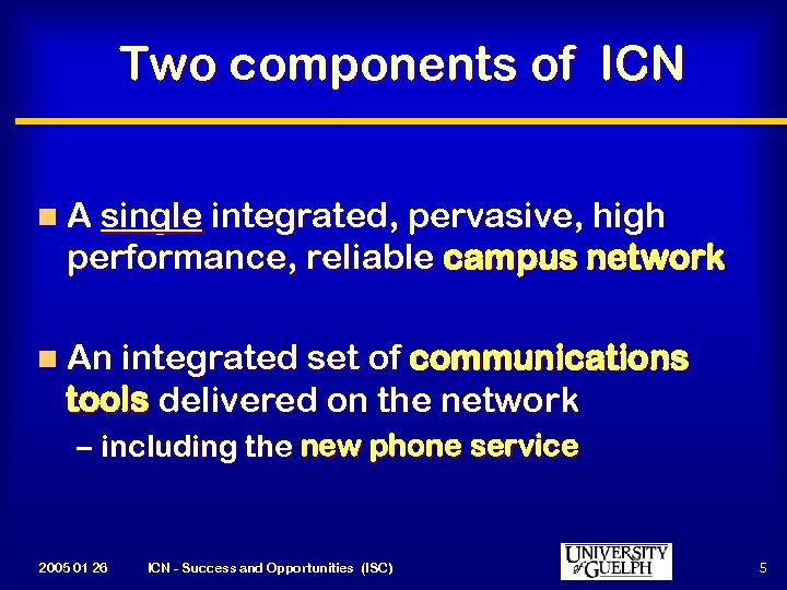 Two components of ICN n A single integrated, pervasive, high performance, reliable campus network