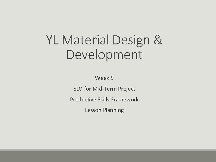 YL Material Design & Development Week 5 SLO for Mid-Term Project Productive Skills Framework