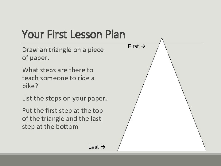 Your First Lesson Plan Draw an triangle on a piece of paper. What steps