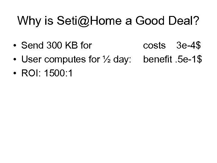 Why is Seti@Home a Good Deal? • Send 300 KB for • User computes