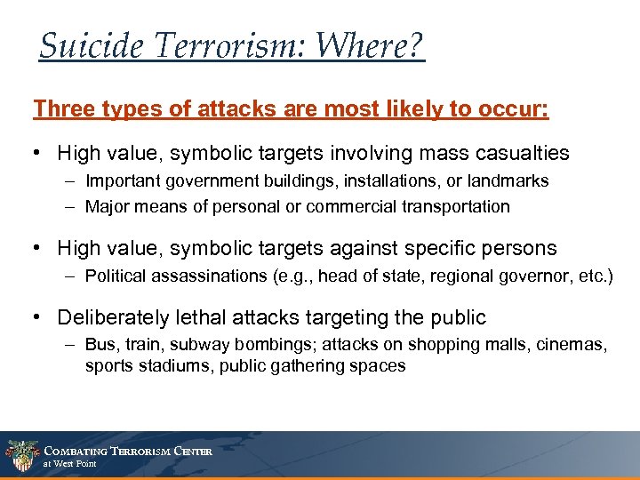 Suicide Terrorism: Where? Three types of attacks are most likely to occur: • High