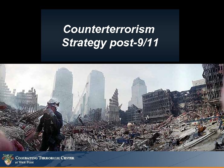 Counterterrorism Strategy post-9/11 COMBATING TERRORISM CENTER at West Point 