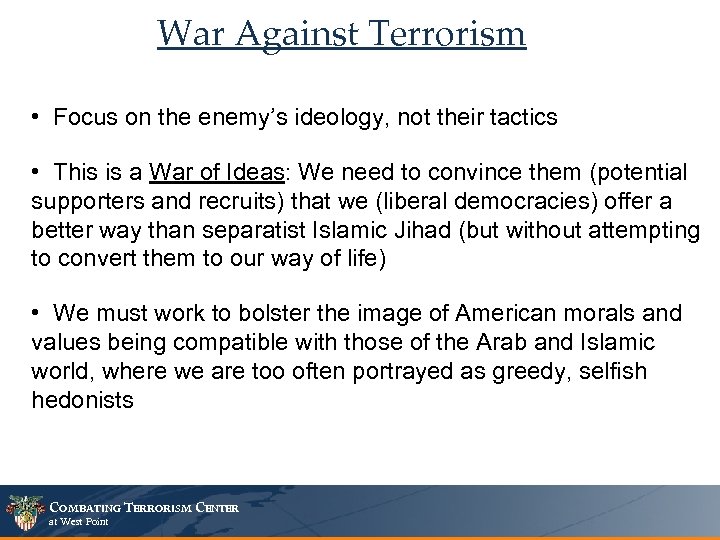 War Against Terrorism • Focus on the enemy’s ideology, not their tactics • This