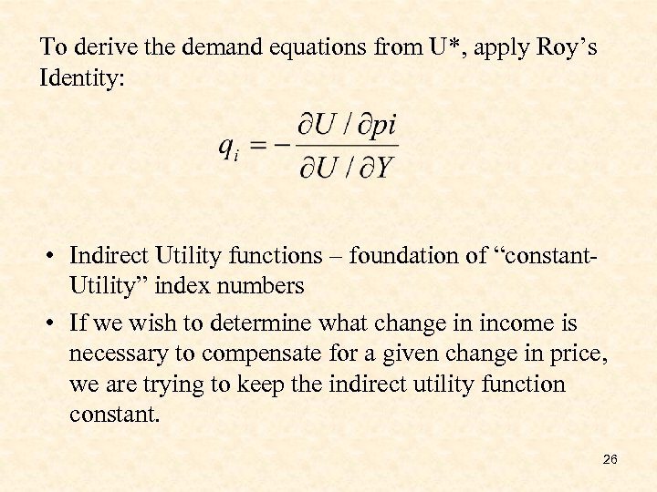 To derive the demand equations from U*, apply Roy’s Identity: • Indirect Utility functions