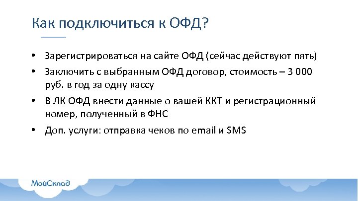 Как подключиться к ОФД? • Зарегистрироваться на сайте ОФД (сейчас действуют пять) • Заключить
