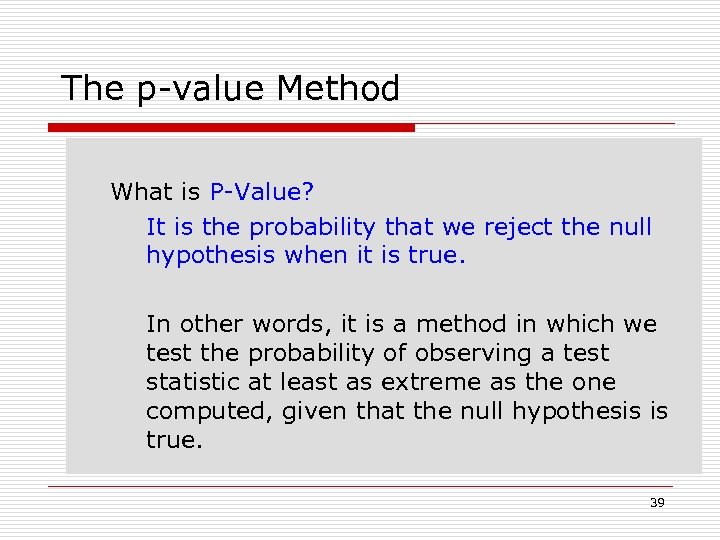 The p-value Method What is P-Value? It is the probability that we reject the