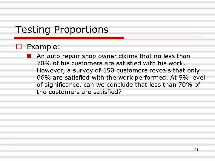 Testing Proportions o Example: n An auto repair shop owner claims that no less