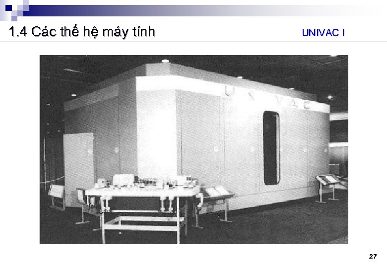 1. 4 Các thế hệ máy tính UNIVAC I 27 