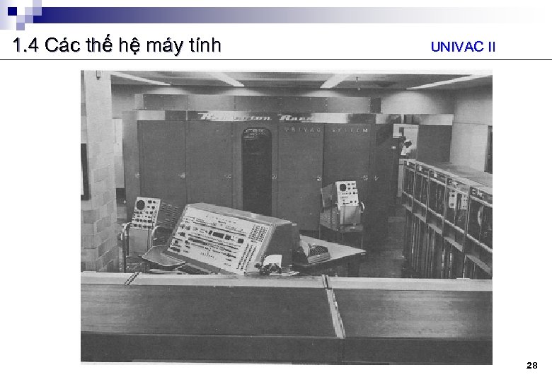1. 4 Các thế hệ máy tính UNIVAC II 28 