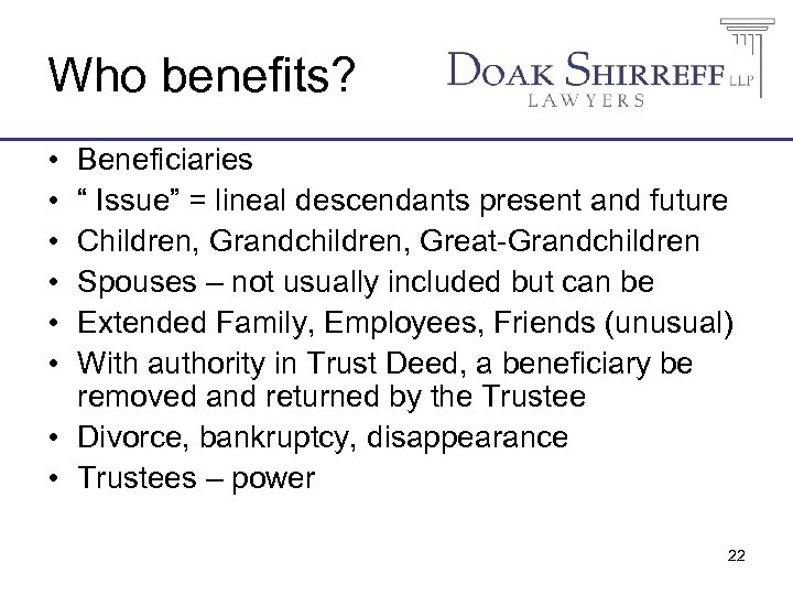 Who benefits? • • • Beneficiaries “ Issue” = lineal descendants present and future