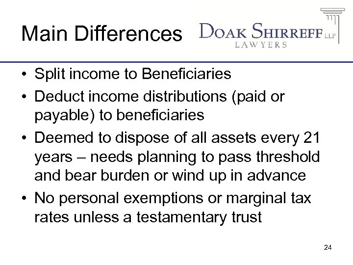 Main Differences • Split income to Beneficiaries • Deduct income distributions (paid or payable)