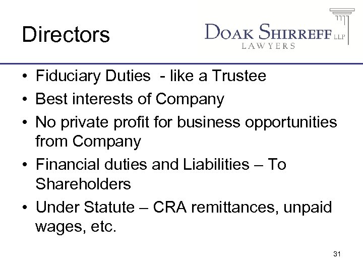 Directors • Fiduciary Duties - like a Trustee • Best interests of Company •