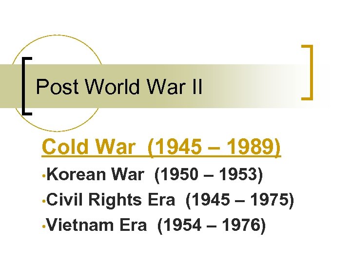 Post World War II Cold War (1945 – 1989) • Korean War (1950 –